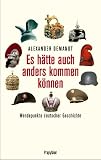 Es h&auml;tte auch anders kommen k&ouml;nnen: Wendepunkte deutscher Geschichte - Alexander Demandt