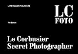 LC Foto : le Corbusier : secret photographer