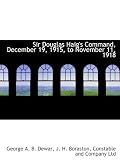 Sir Douglas Haigs Command, December 19, 1915, to November 11, 1918