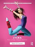 Lycra: How A Fiber Shaped America (Routledge Series for Creative Teaching and Learning in Anthropology)
