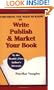 Everything You Need to Know to Write, Publish and Market Your Book