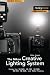The Nikon Creative Lighting System: Using the Sb-600, Sb-700, Sb-800, Sb-900, and R1c1 Flashes