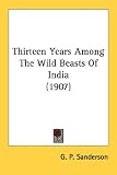 Thirteen Years Among The Wild Beasts Of India (1907)