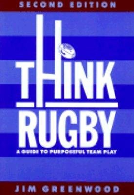 Think Rugby: A Guide to Purposeful Team Play