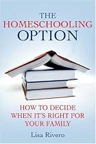The Homeschooling Option: How to Decide When It's Right for Your Family