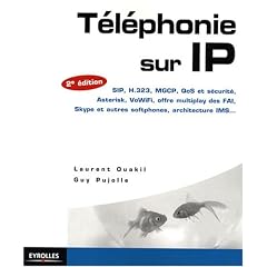 T�l�phonie sur IP : SIP, H.323, MGCP, QoS et s�curit�, Asterisk, VoIP Voix sur IP , VoWiFi, offre multiplay des FAI, Skype et autres softphones, architecture IMS...