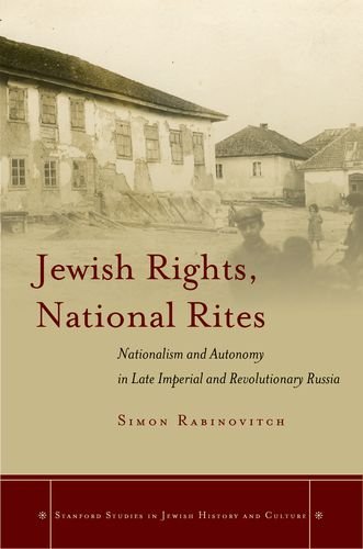 Jewish Rights, National Rites: Nationalism and Autonomy in Late Imperial and Revolutionary Russia (Stanford Studies in Jewish History and C)