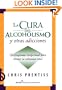 La cura del alcoholismo y otras adicciones (Alcoholism and Addiction Cure) (Spanish Edition)