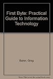 First byte : a practical guide to information technology