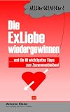 Allein gelassen? Die Exliebe wiedergewinnen .. - und die 10 wichtigsten Tips zum Zusammenbleiben - Antonio Elster