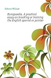 Kunopaedia. A practical essay on breaking or training the English spaniel or pointer