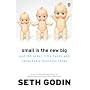 Small is the New Big: And 183 Other Riffs, Rants and Remarkable Business Ideas