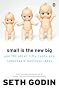 Small is the New Big: And 183 Other Riffs, Rants and Remarkable Business Ideas