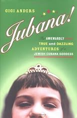 Jubana!: The Awkwardly True and Dazzling Adventures of a Jewish Cubana Goddess