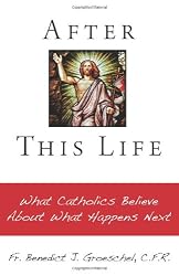After This Life: What Catholics Believe About What Happens Next