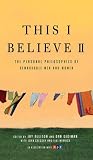 This I Believe II: More Personal Philosophies of Remarkable Men and Women