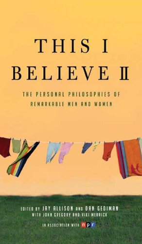 This I Believe II: More Personal Philosophies of Remarkable Men and Women (This I Believe Series Book 2)