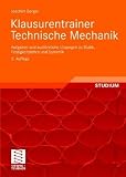 Klausurentrainer Technische Mechanik: Aufgaben und ausführliche Lösungen zu Statik, Festigkeitslehre und Dynamik