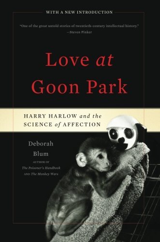 Love at Goon Park: Harry Harlow and the Science of Affection [Paperback] [2011] (Author) Deborah Blum