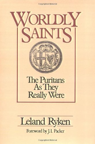 Worldly Saints: The Puritans As They Really Were by Leland Ryken (1990) Paperback