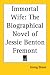 Immortal
Wife:
The
Biographical
Novel
of
Jessie
Benton
Fremont