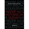 Bilder als historische Quellen: Dimension der Debatten um historische Bildforschung