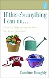 If there's anything I can do- : how to help someone who has been bereaved