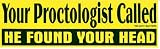 YOUR PROCTOLOGIST CALLED HE FOUND YOUR HEAD decal bumper sticker