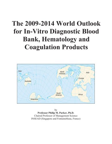 The 2009-2014 World Outlook for In-Vitro Diagnostic Blood Bank, Hematology and Coagulation Products