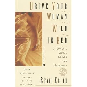 Drive Your Woman Wild in Bed: A Lover's Guide to Sex and Romance