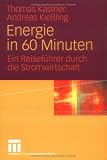 Energie in 60 Minuten: Ein Reisef�hrer durch die Stromwirtschaft - Thomas K�stner