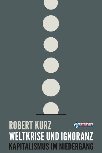 Weltkrise und Ignoranz: Kapitalismus im Niedergang - Ausgewählte Schriften (German Edition)