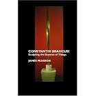 Constantin Brancusi: Sculpting Within the Essence of Things by James Pearson