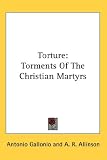 Torture: Torments of the Christian Martyrs