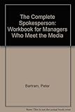 The complete spokesperson : a workbook for managers who meet the media