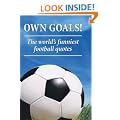 Own Goals: The World's Funniest Football Quotes (Football Humour)