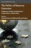 The politics of resource extraction : indigenous peoples, multinational corporations and the state