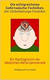 Die erfolgreichsten Gehirnw&auml;sche-Techniken. Der Globalisierungs-Fanatiker.: Ein Psychogramm der Westlichen-Werte-Demokratie. Druck-Version.