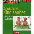 Family Guide - So wird mein Kind sauber: Trocken und zufrieden ohne Windel