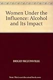 Women under the influence : alcohol and its impact