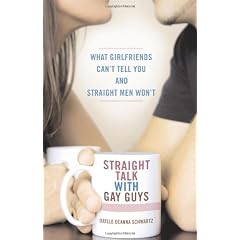 Straight Talk with Gay Guys: What Girlfriends Can't Tell You and Straight Men Won't