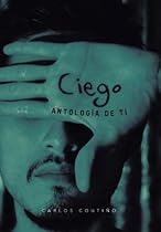 Ciego: Antologia de Ti (Spanish Edition)