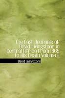The Last Journals of David Livingstone in Central Africa from 1865 to His Death Volume II: Continued by a narrative of his last moments…