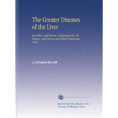 The Greater Diseases of the Liver: Jaundice, Gall-Stones, Enlargements, Tumours, and... by J. Compton Burnett