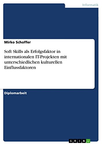 Soft Skills als Erfolgsfaktor in internationalen IT-Projekten mit unterschiedlichen kulturellen Einflussfaktoren (German Edition)