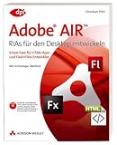 Adobe AIR - RIAs für den Desktop entwickeln: Know-how für HTML/Ajax- und Flash/Flex-Entwickler