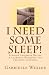 I Need Some Sleep!: Finding Insomnia Relief & Learning Remedies for Treating Insomnia I Need Some Sleep!: Finding Insomnia Relief & Learning Remedies for Treating Insomnia