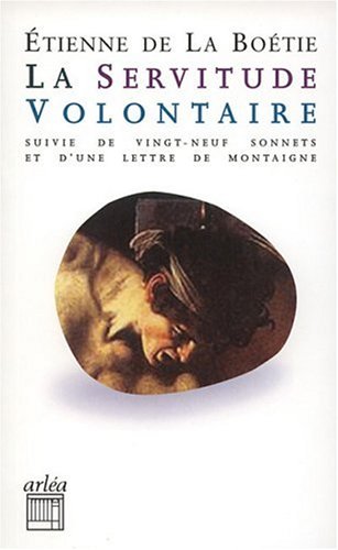 La servitude volontaire : Suivi de vingt-neuf sonnets Et d'une lettre de Montaigne � son p�re sur la mort d'Etienne de La Bo�tie