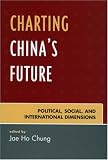 Charting China`s Future: Political, Social, and International Dimensions