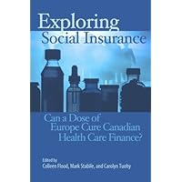 Exploring Social Insurance: Can a Dose of Europe Cure Canadian Health Care Finance (School of Policy Studies)